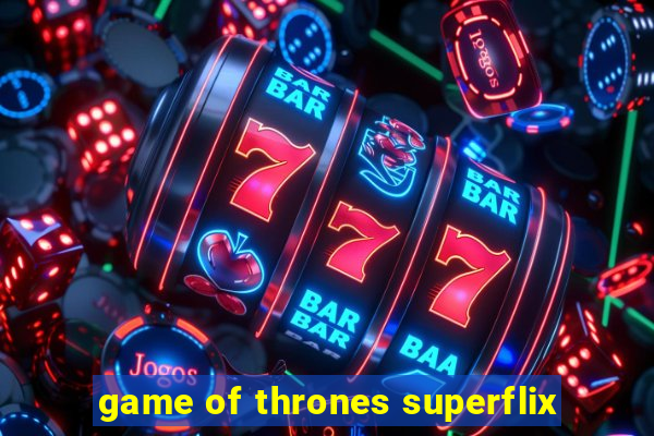 game of thrones superflix